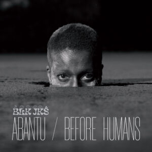 BLK JKS ‎– Abantu / Before Humans