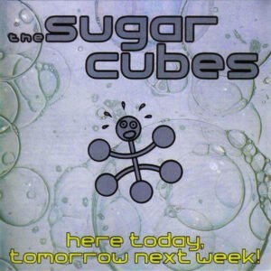 The Sugarcubes – Here Today, Tomorrow Next Week!