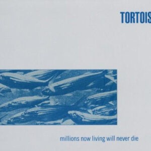 Tortoise ‎– Millions Now Living Will Never Die