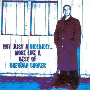 Brendan Croker ‎– Not Just A Hillbilly...More Like A Best Of (CD)