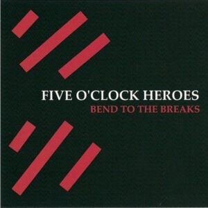 Five O'Clock Heroes ‎– Bend To The Breaks