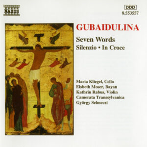 Gubaidulina / Maria Kliegel, Elsbeth Moser, Kathrin Rabus, Camerata Transsylvanica, György Selmeczi ‎– Seven Words • Silenzio • In Croce (Used CD)