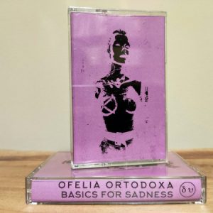 Ofelia Ortodoxa ‎– Basics For Sadness (Cassette)