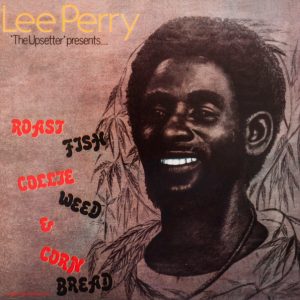 Lee Perry ‎– Roast Fish Collie Weed & Corn Bread